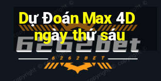 Dự Đoán Max 4D ngày thứ sáu