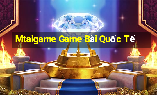 Mtaigame Game Bài Quốc Tế