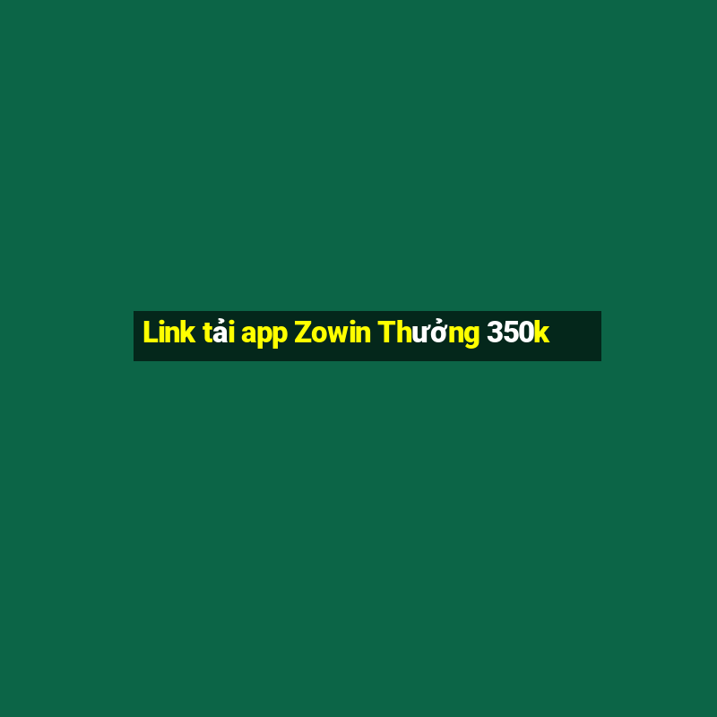 Link tải app Zowin Thưởng 350k