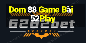 Dom 88 Game Bài 52Play