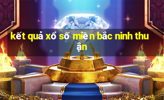 kết quả xổ số miền bắc ninh thuận