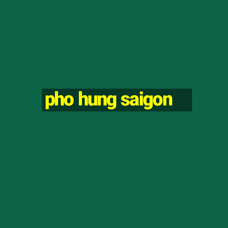 pho hung saigon