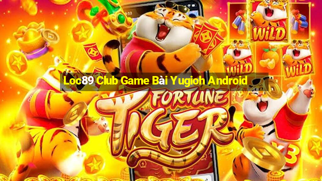 Loc89 Club Game Bài Yugioh Android