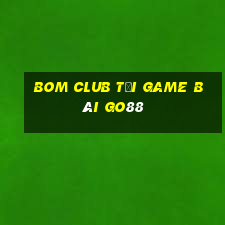 Bom Club Tải Game Bài Go88