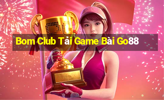 Bom Club Tải Game Bài Go88