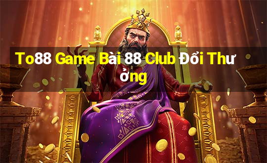 To88 Game Bài 88 Club Đổi Thưởng