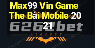 Max99 Vin Game The Bài Mobile 2021