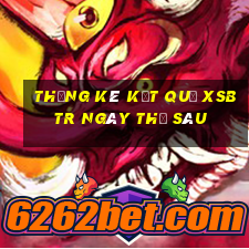 THỐNG KÊ KẾT QUẢ XSBTR ngày thứ sáu