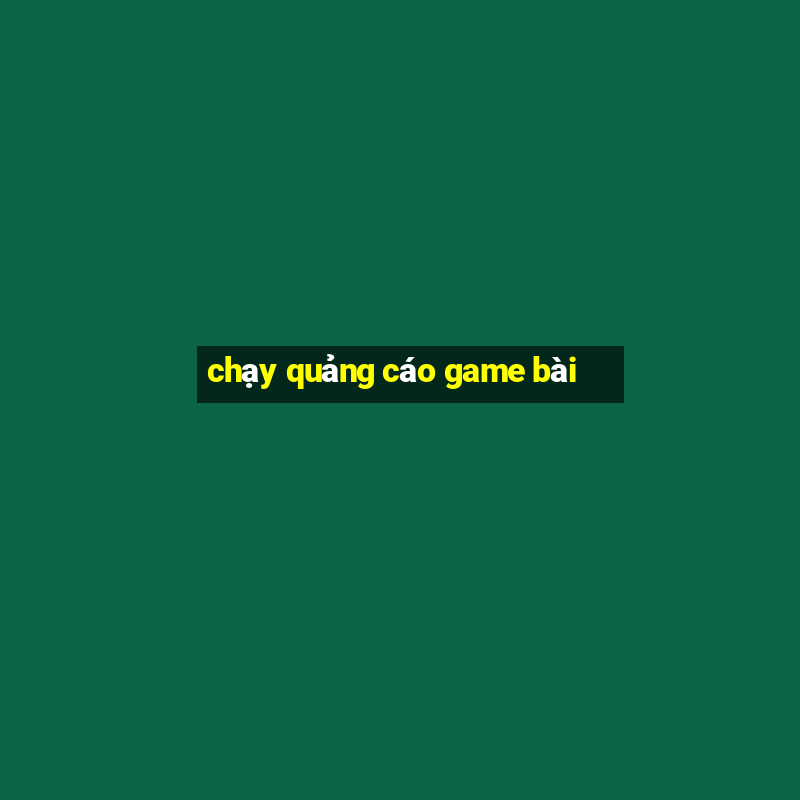 chạy quảng cáo game bài