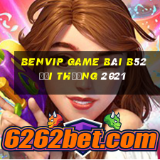 Benvip Game Bài B52 Đổi Thưởng 2021