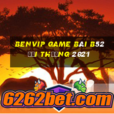 Benvip Game Bài B52 Đổi Thưởng 2021