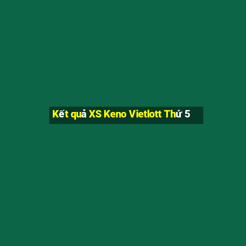 Kết quả XS Keno Vietlott Thứ 5