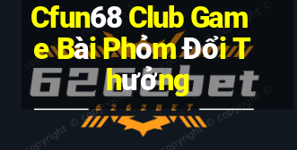 Cfun68 Club Game Bài Phỏm Đổi Thưởng