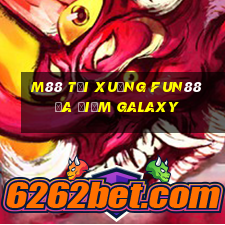 M88 Tải xuống Fun88 đa điểm Galaxy