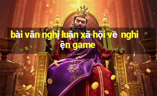 bài văn nghị luận xã hội về nghiện game