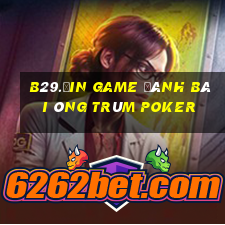 B29.Ưin Game Đánh Bài Ông Trùm Poker