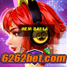 gem bai la