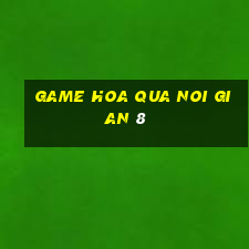 game hoa qua noi gian 8