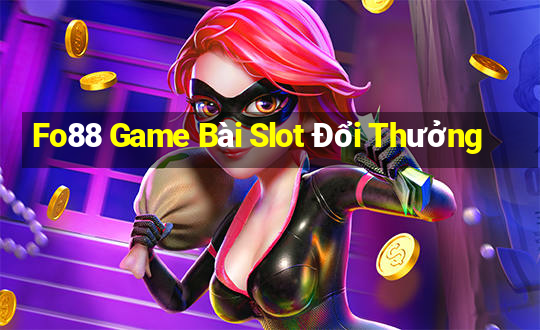 Fo88 Game Bài Slot Đổi Thưởng