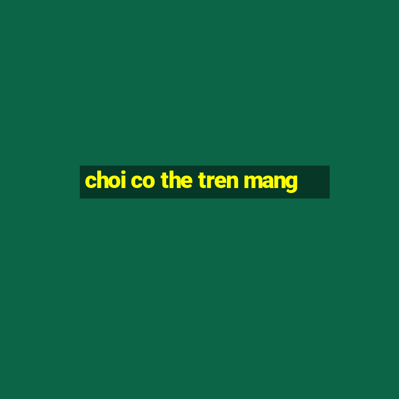 choi co the tren mang