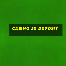 casino 5e deposit