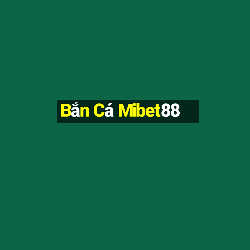 Bắn Cá Mibet88