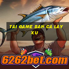 tai game ban ca lay xu