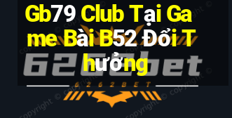 Gb79 Club Tại Game Bài B52 Đổi Thưởng