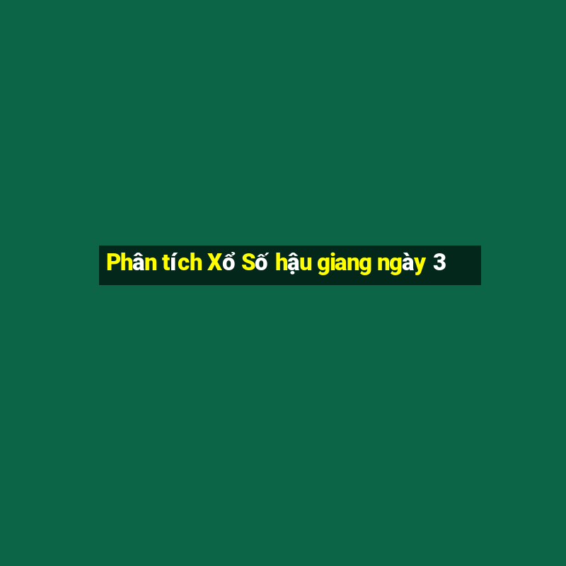 Phân tích Xổ Số hậu giang ngày 3