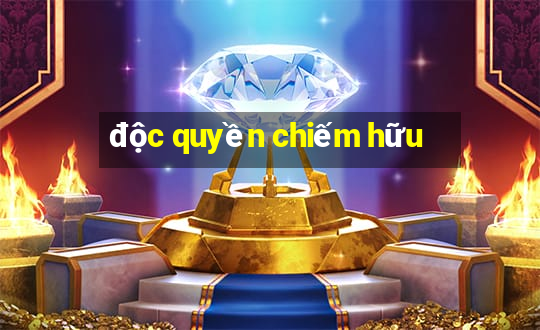 độc quyền chiếm hữu