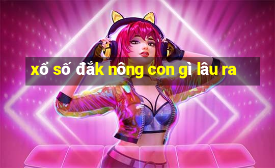 xổ số đắk nông con gì lâu ra