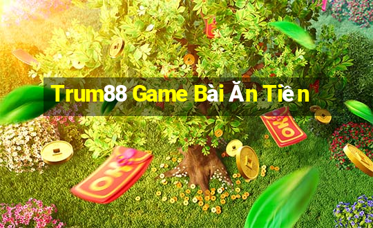 Trum88 Game Bài Ăn Tiền