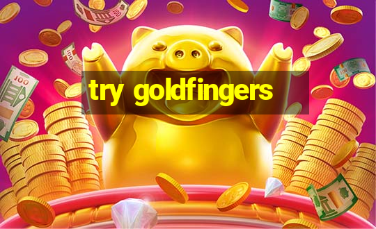 try goldfingers