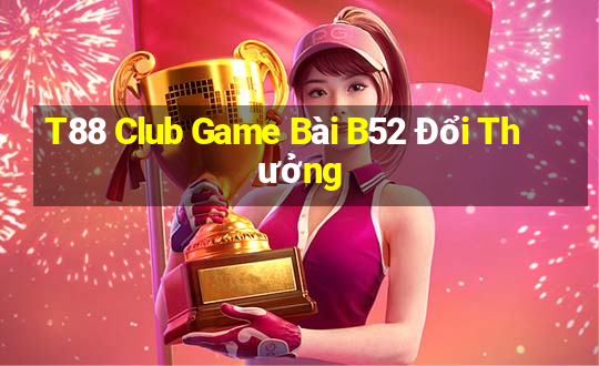 T88 Club Game Bài B52 Đổi Thưởng