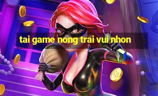 tai game nong trai vui nhon