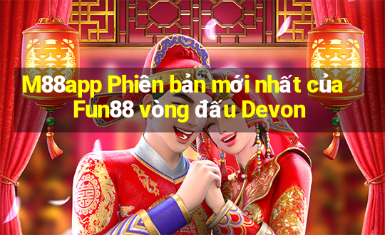 M88app Phiên bản mới nhất của Fun88 vòng đấu Devon