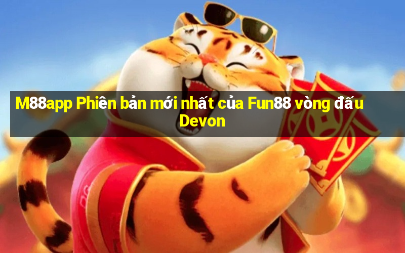 M88app Phiên bản mới nhất của Fun88 vòng đấu Devon