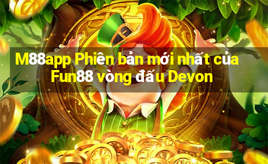 M88app Phiên bản mới nhất của Fun88 vòng đấu Devon