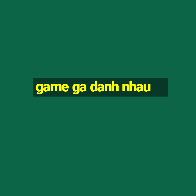 game ga danh nhau