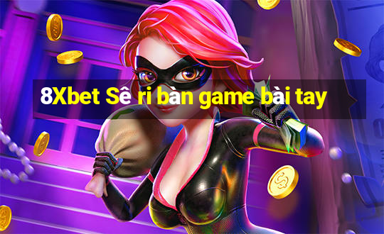 8Xbet Sê ri bàn game bài tay