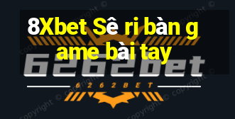 8Xbet Sê ri bàn game bài tay