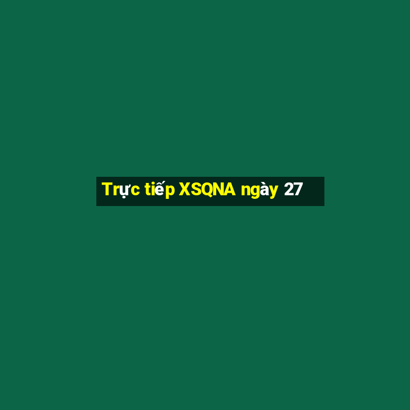 Trực tiếp XSQNA ngày 27