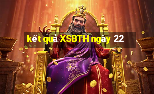 kết quả XSBTH ngày 22