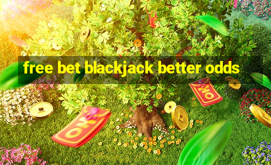 free bet blackjack better odds