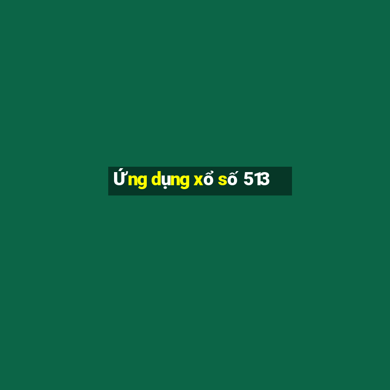 Ứng dụng xổ số 513