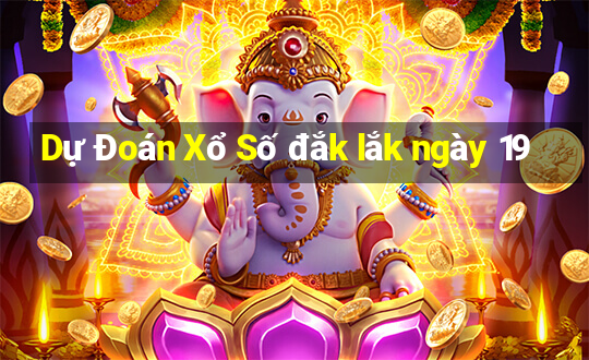 Dự Đoán Xổ Số đắk lắk ngày 19