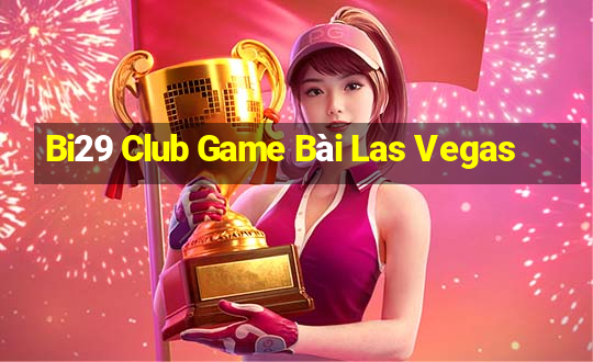 Bi29 Club Game Bài Las Vegas