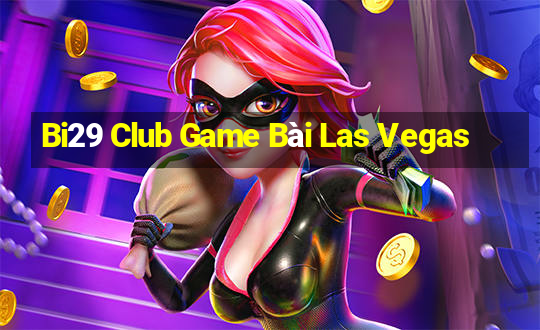 Bi29 Club Game Bài Las Vegas