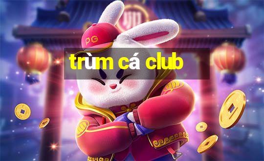 trùm cá club