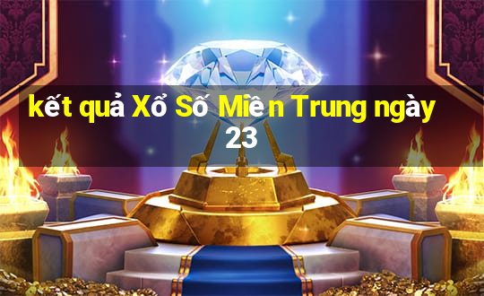 kết quả Xổ Số Miền Trung ngày 23